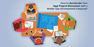 How to Accelerate Your App Project Discussion with a Mobile App Development Company? How to Accelerate Your App Project Discussion with a Mobile App Development Company?