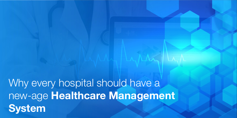 Why Every Hospital Should Have A New-Age Healthcare Management System