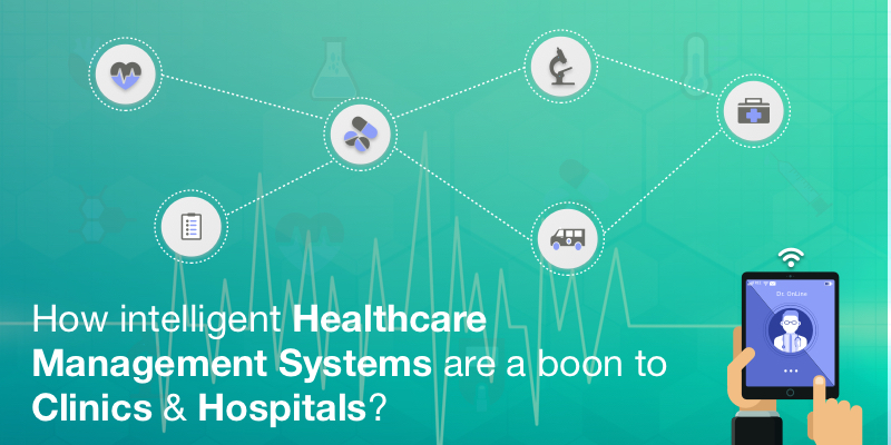 How Intelligent Healthcare Management Systems Are A Boon to Clinics and Hospitals? How Intelligent Healthcare Management Systems Are A Boon to Clinics and Hospitals?