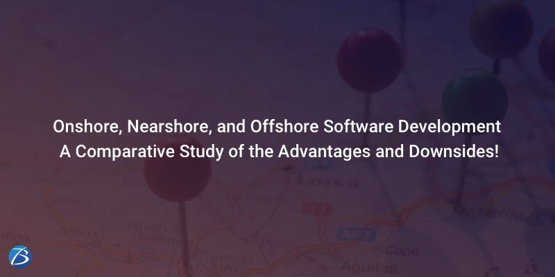 Onshore, Nearshore, and Offshore Software Development: A Comparative Study of the Advantages and Downsides! Onshore, Nearshore, and Offshore Software Development: A Comparative Study of the Advantages and Downsides!