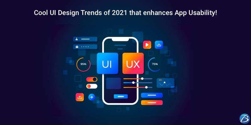 Enhance App Usability with these Cool UI Design Trends of 2021! Enhance App Usability with these Cool UI Design Trends of 2021!
