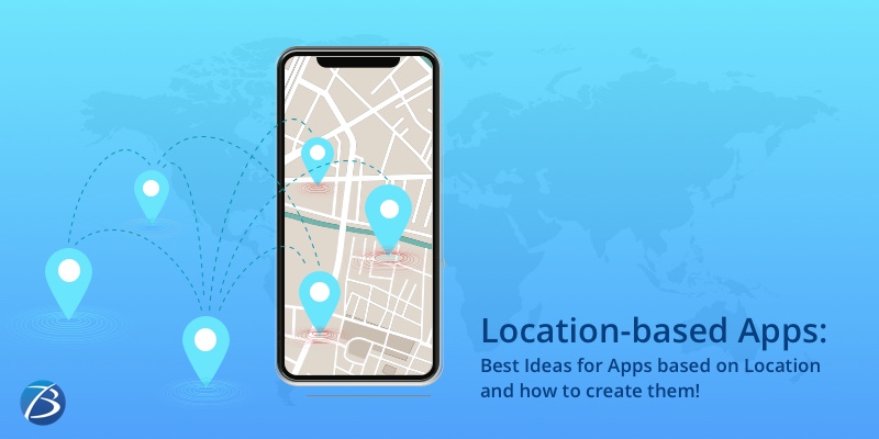 Location-based Apps: Best Ideas for Apps based on Location and how to create them!