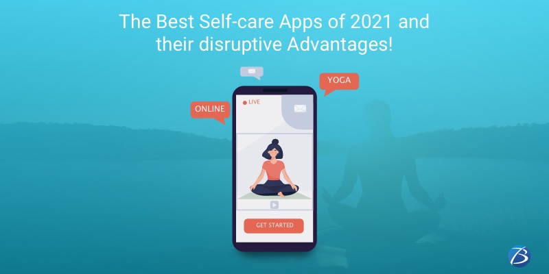 The Best Self-care Apps of 2021 and their disruptive Advantages! The Best Self-care Apps of 2021 and their disruptive Advantages!