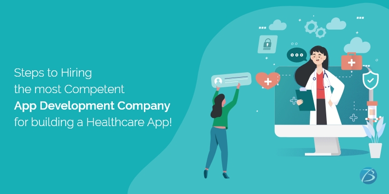 Steps to Hiring the most Competent App Development Company for building a Healthcare App! Steps to Hiring the most Competent App Development Company for building a Healthcare App!