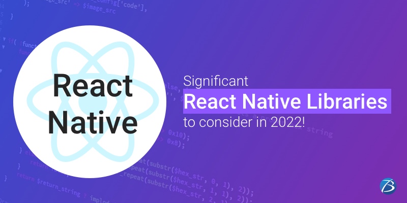 Top React Native Libraries to watch out for in 2022: Overview and Offerings! Top React Native Libraries to watch out for in 2022: Overview and Offerings!