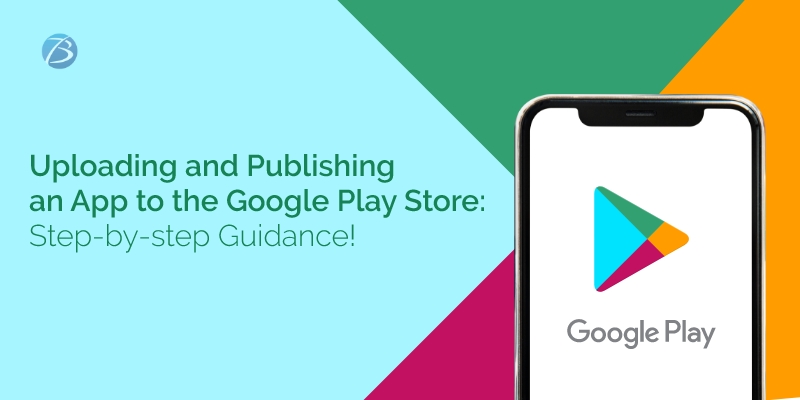 Uploading and Publishing an App to the Google Play Store: Step-by-step Guidance! Uploading and Publishing an App to the Google Play Store: Step-by-step Guidance!