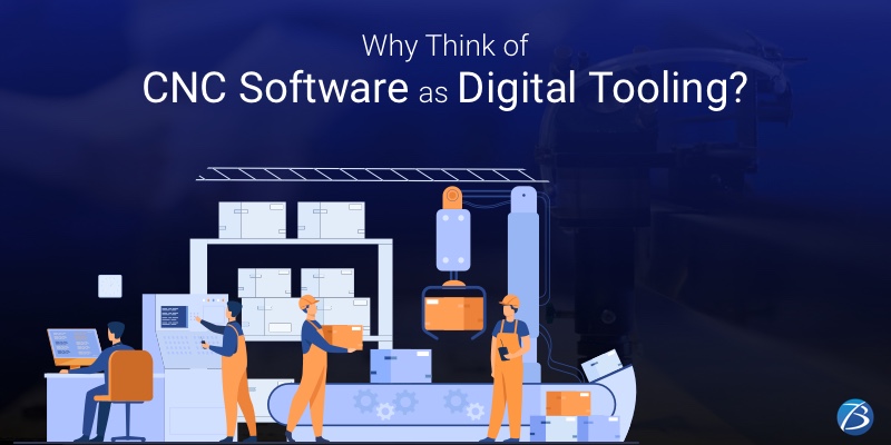 Why Think of CNC Software as Digital Tooling? Why Think of CNC Software as Digital Tooling?